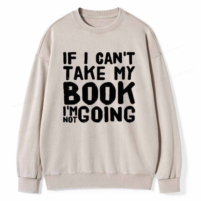 Pagewings If I Can't Take My Book I'm Not Going Unisex Washed Sweatshirt