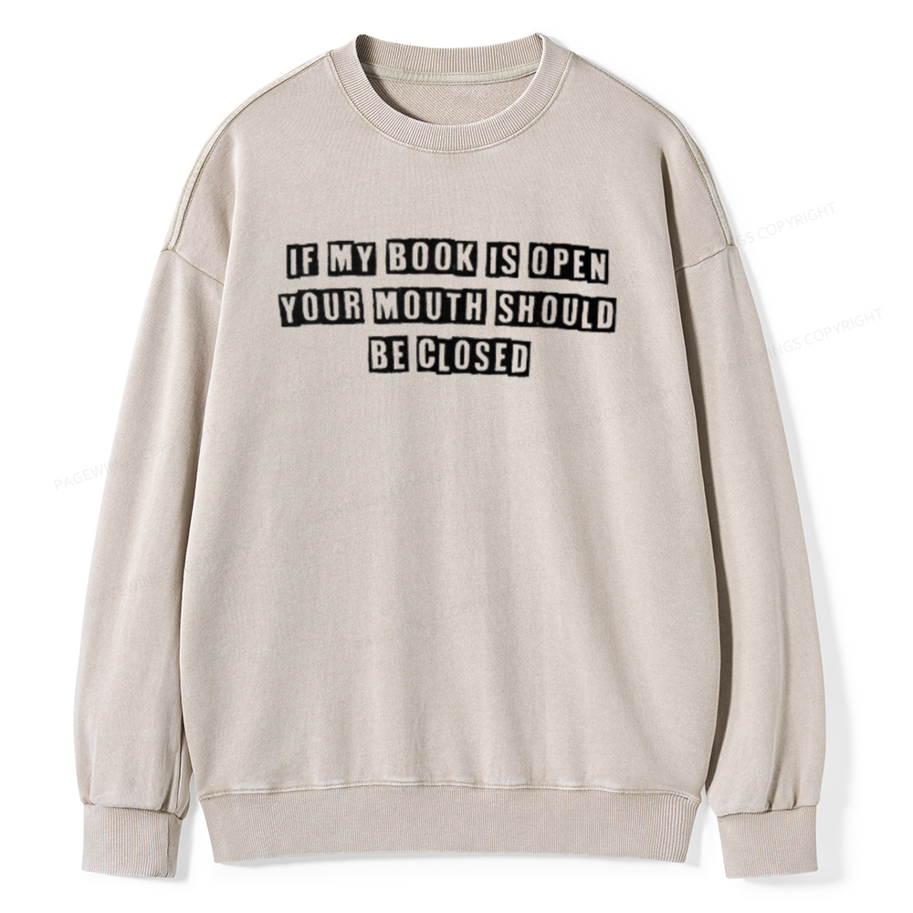 Pagewings If My Book Is Open Your Mouth Should Be Closed Unisex Washed Sweatshirt