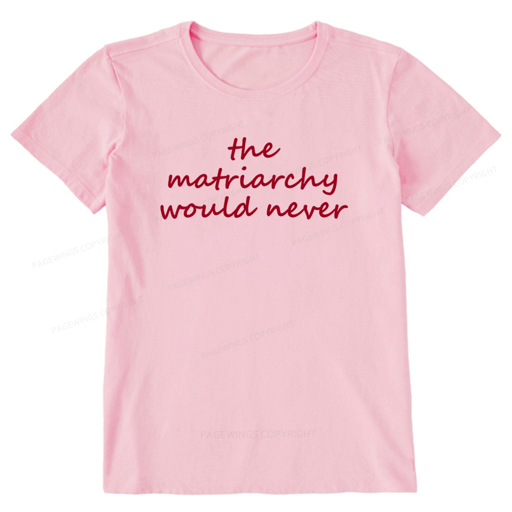 Pagewings The Matriarchy Would Never Unisex Classic T-shirt