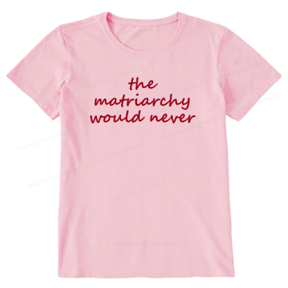 Pagewings The Matriarchy Would Never Unisex Classic T-shirt