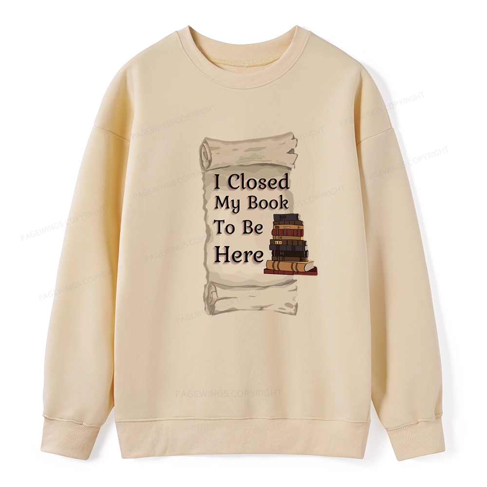 Pagewings I Closed My Book To Be Here Unisex Classic Sweatshirt