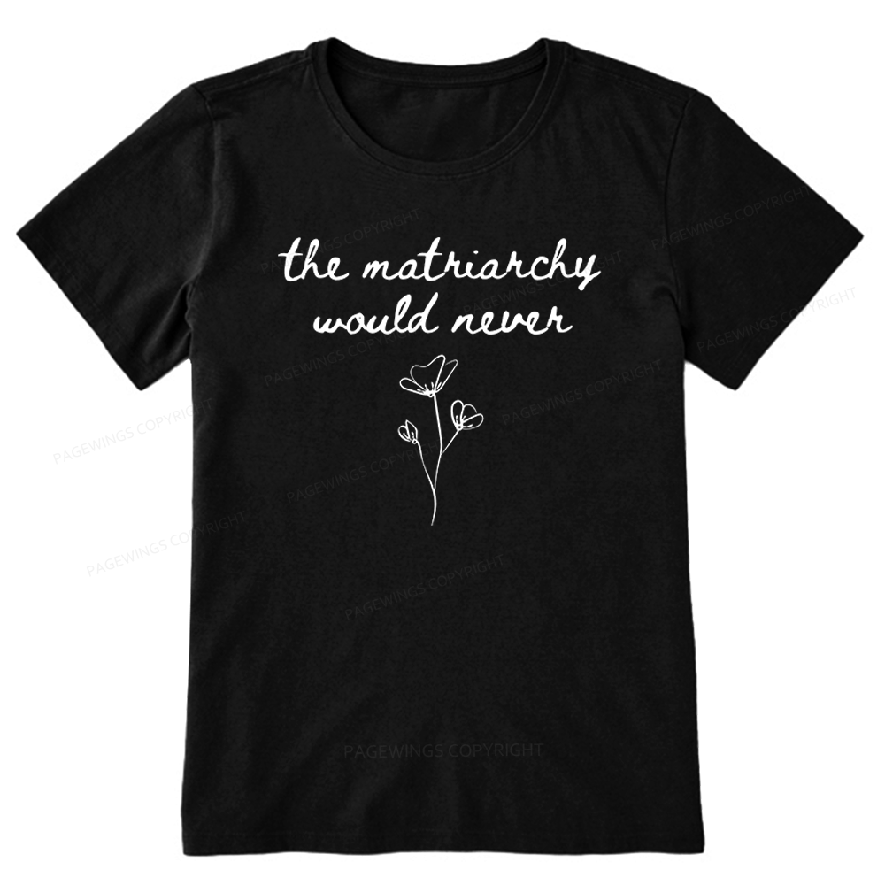 Pagewings The Matriarchy Would Never Unisex Classic T-shirt