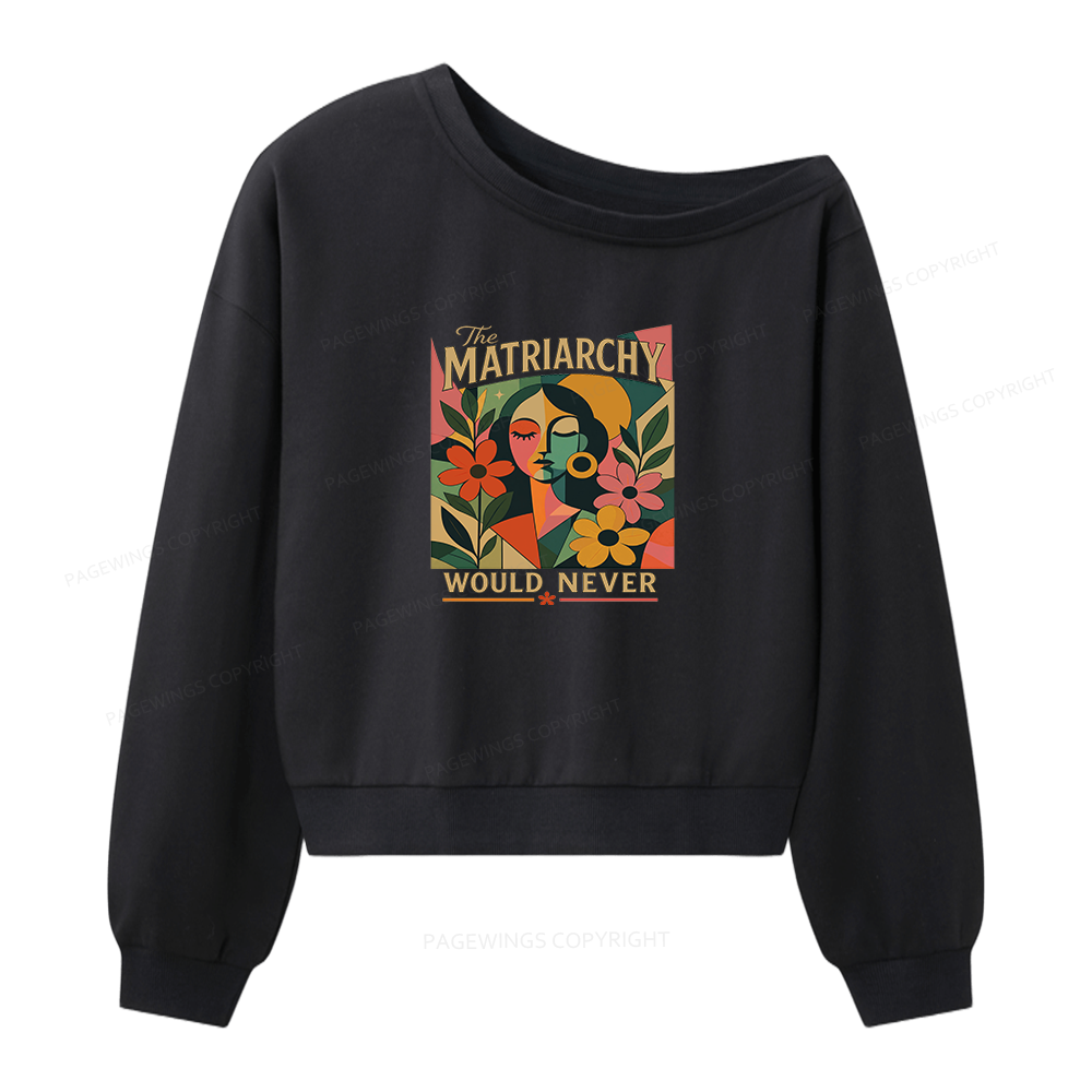 Pagewings The Matriarchy Would Never Women Off Shoulder Sweatshirt