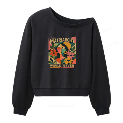 Pagewings The Matriarchy Would Never Women Off Shoulder Sweatshirt