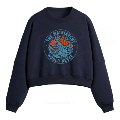 Pagewings The Matriarchy Would Never Fleece Crop Sweatshirt