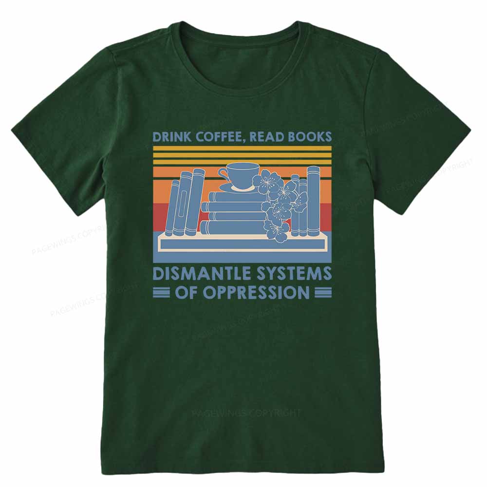 Pagewings Drink Coffee Read Books Dismantle Systems Of Oppression Shirt Unisex Classic T-shirt