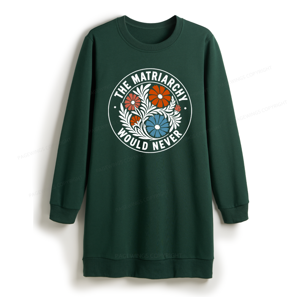 Pagewings The Matriarchy Would Never Sweatshirt Dress