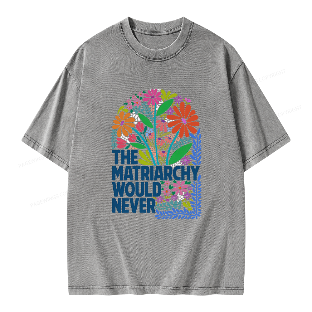 Pagewings The Matriarchy Would Never Unisex Washed T-shirt