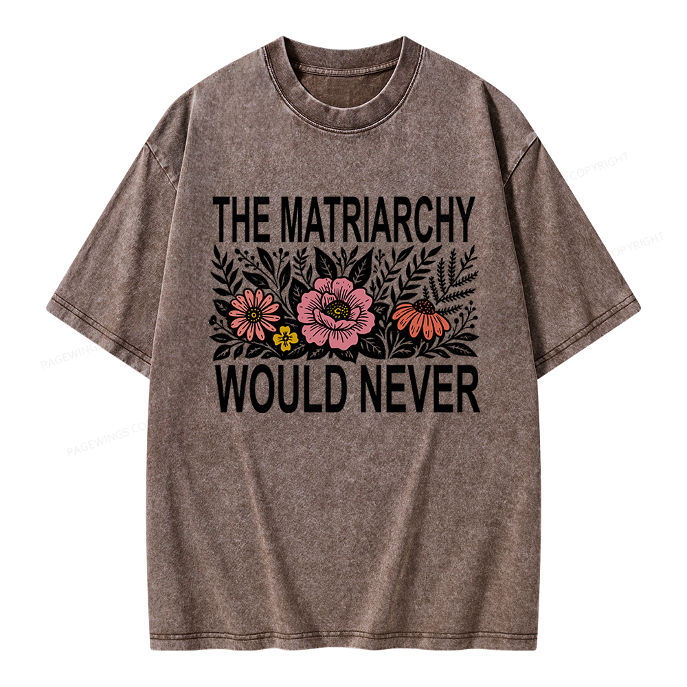 17301Pagewings The Matriarchy Would Never Unisex Washed T-shirt