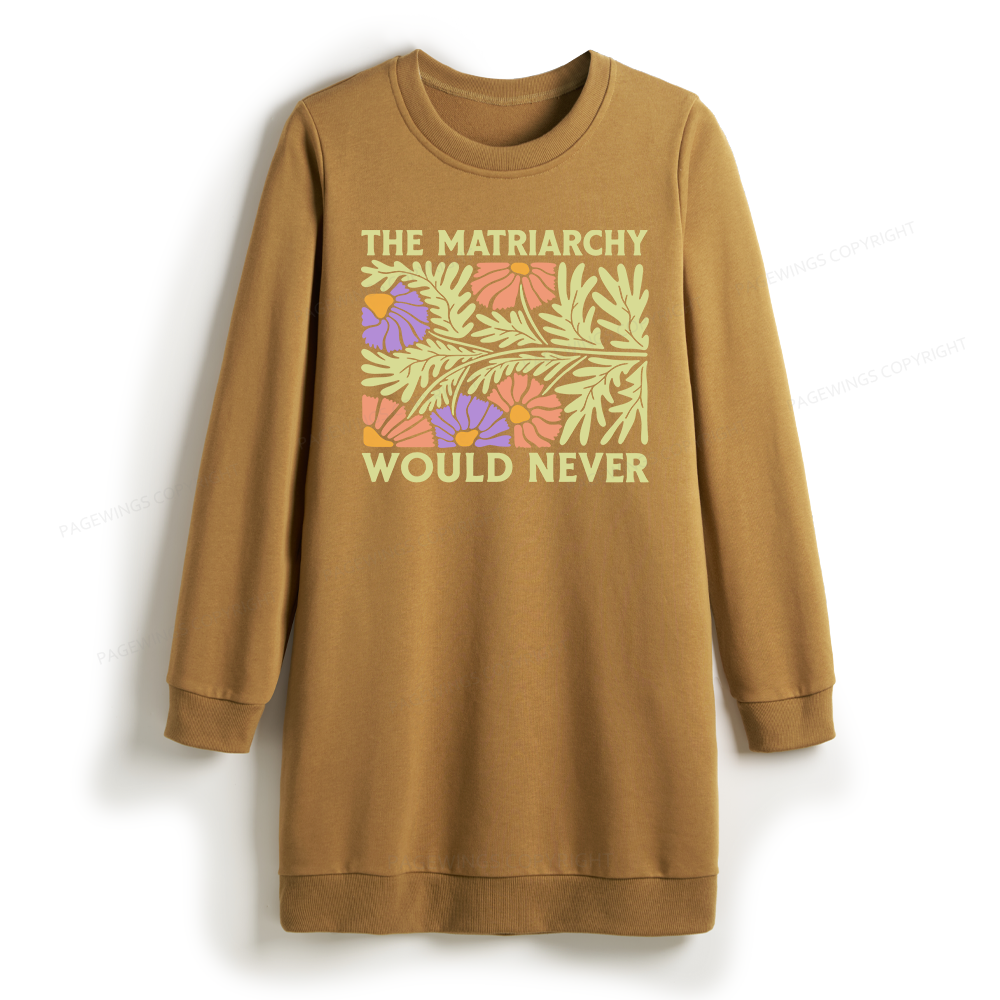 Pagewings The Matriarchy Would Never Sweatshirt Dress