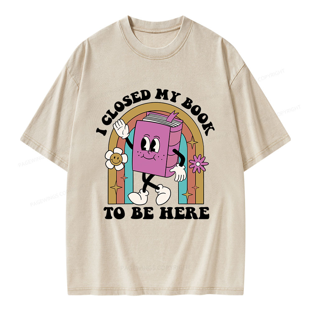 Pagewings I Closed My Book To Be Here Unisex Washed T-shirt