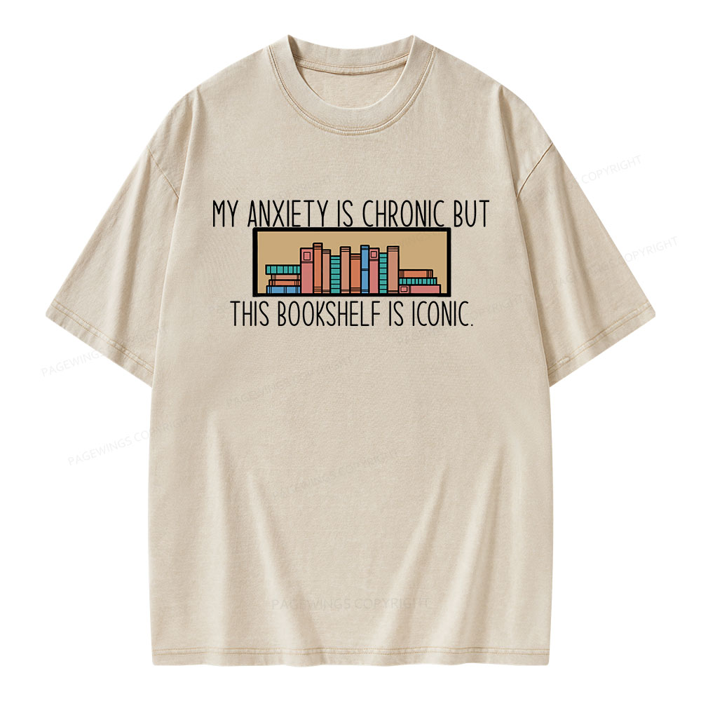 Pagewings My Anxiety Is Chronic But This Bookshelf Is Iconic Unisex Washed T-shirt
