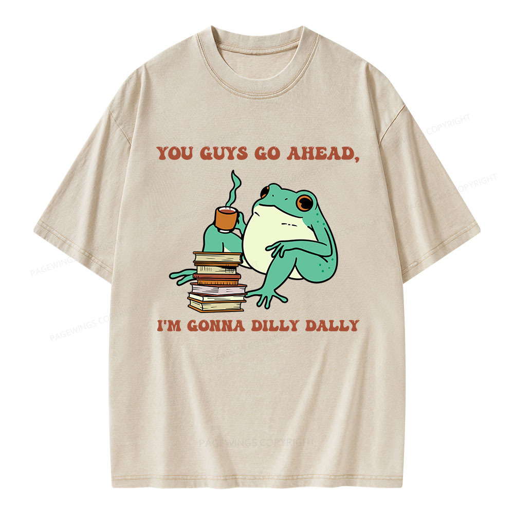 Pagewings You Guys Go Ahead I'm Gonna Dilly Dally Unisex Washed T-shirt