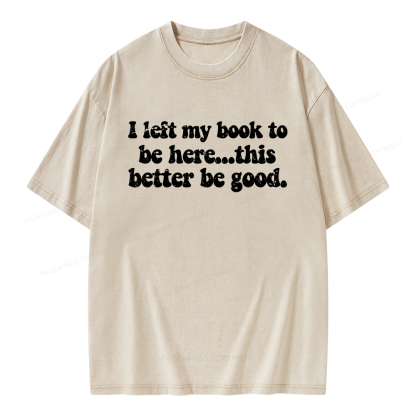 Pagewings I Left My Book To Be Here This Better Be Good Unisex Washed T-shirt