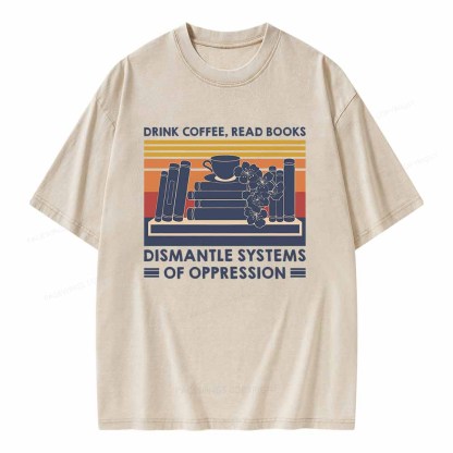 Pagewings Drink Coffee Read Books Dismantle Systems Of Oppression Shirt Unisex Washed T-shirt