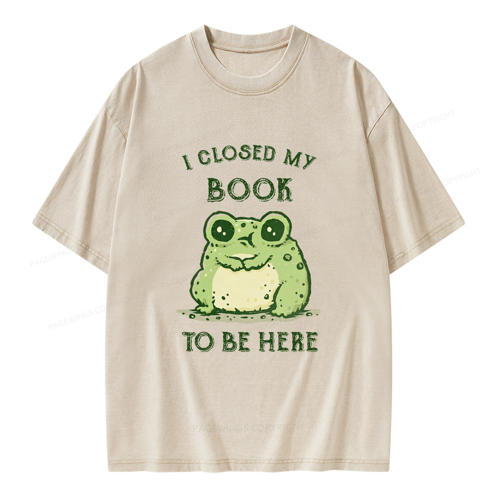Pagewings I Closed My Book To Be Here Unisex Washed T-shirt