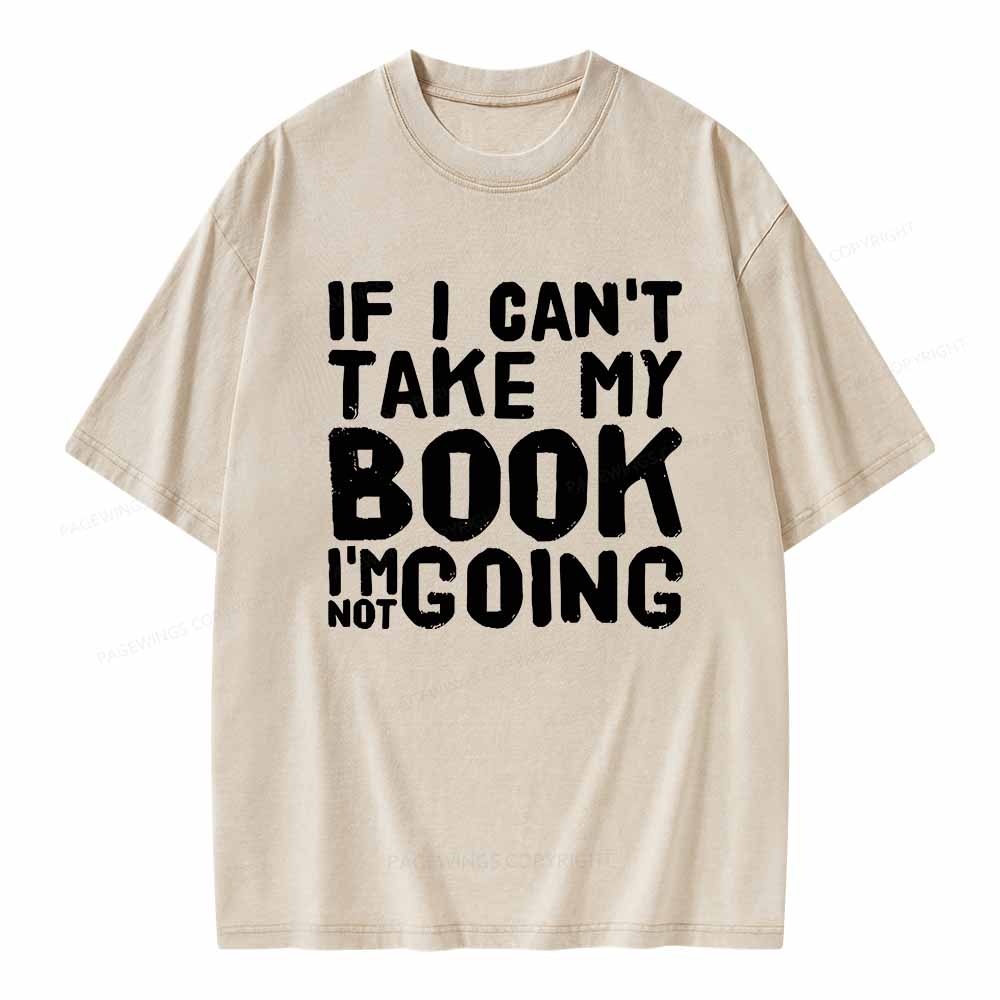 Pagewings If I Can't Take My Book I'm Not Going Unisex Washed T-shirt