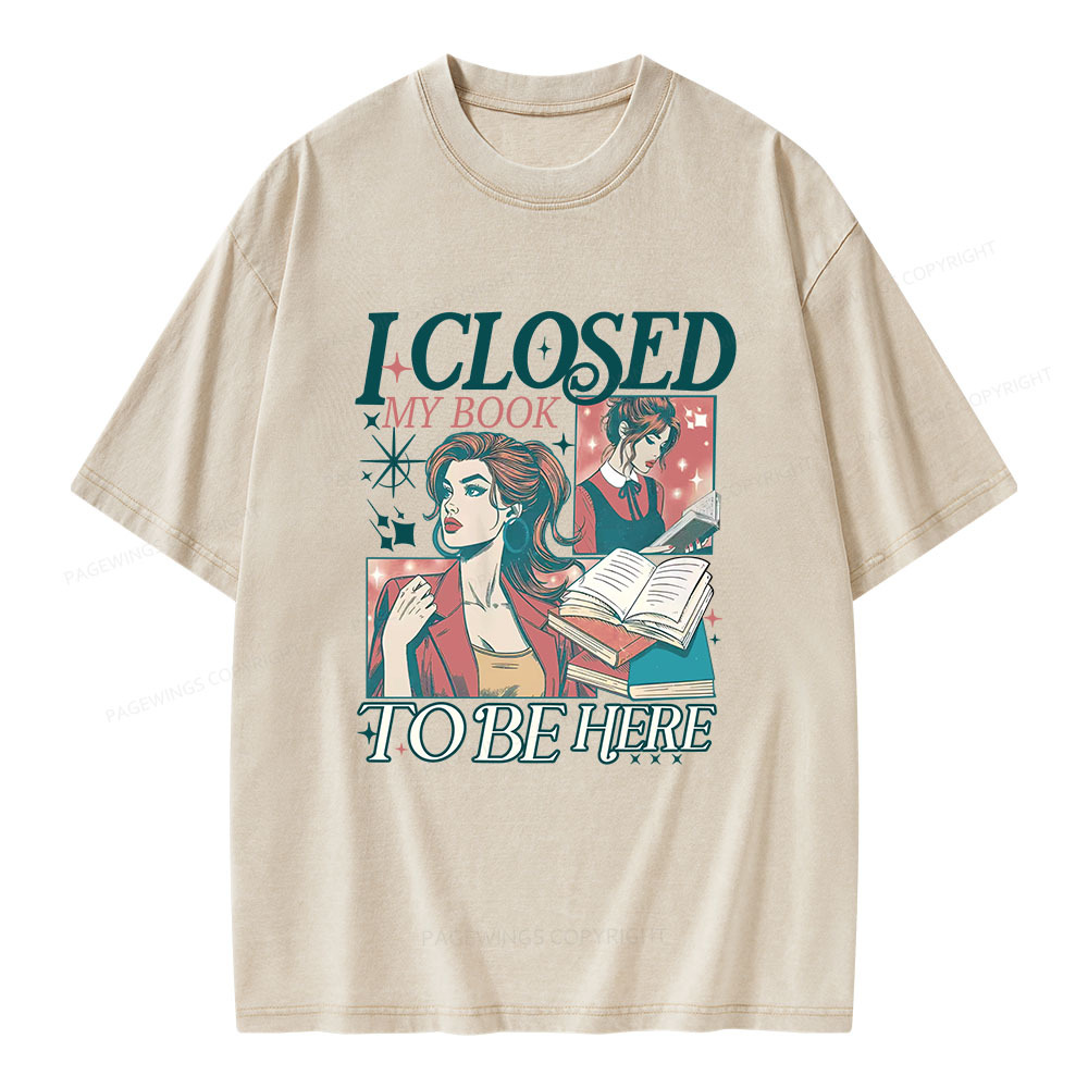 Pagewings I Closed My Book to Be Here Unisex Washed T-shirt
