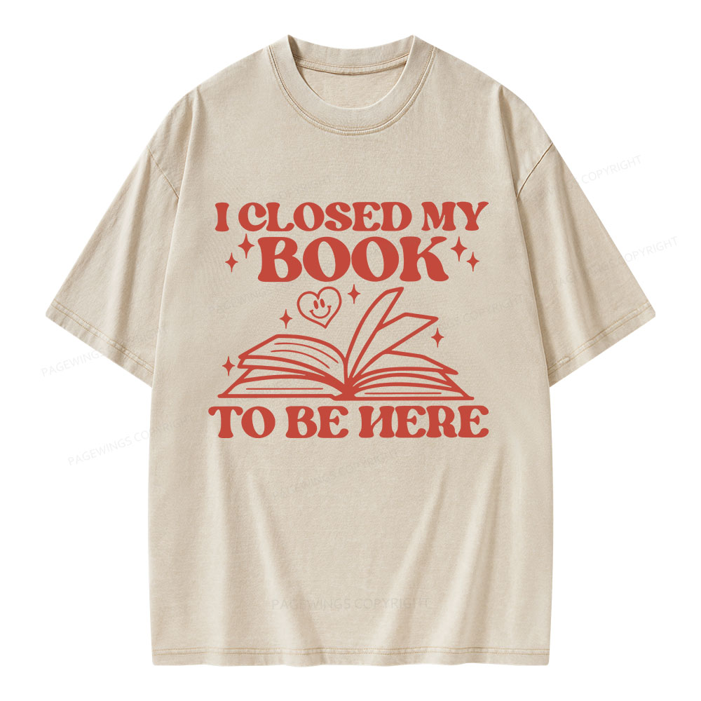 Pagewings I Closed My Book To Be Here Unisex Washed T-shirt