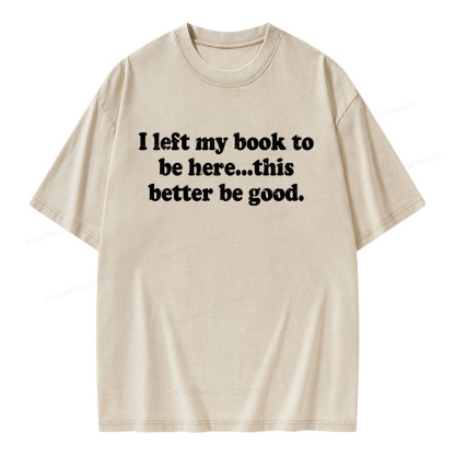 Pagewings I Left My Dog To Be Here... This Better Be Good Unisex Washed T-shirt