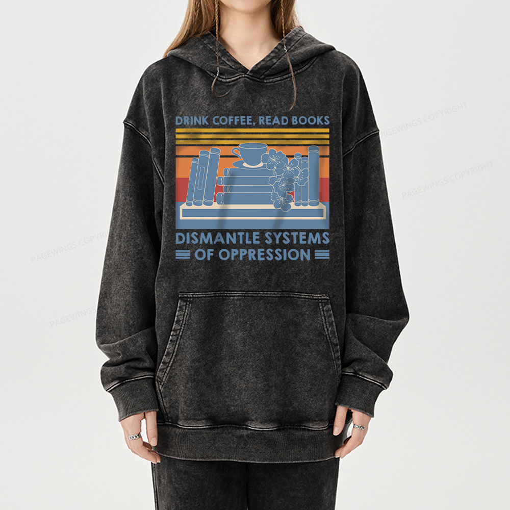 Pagewing Drink Coffee Read Books Dismantle Systems Of Oppression Shirt Unisex Washed Hoodie