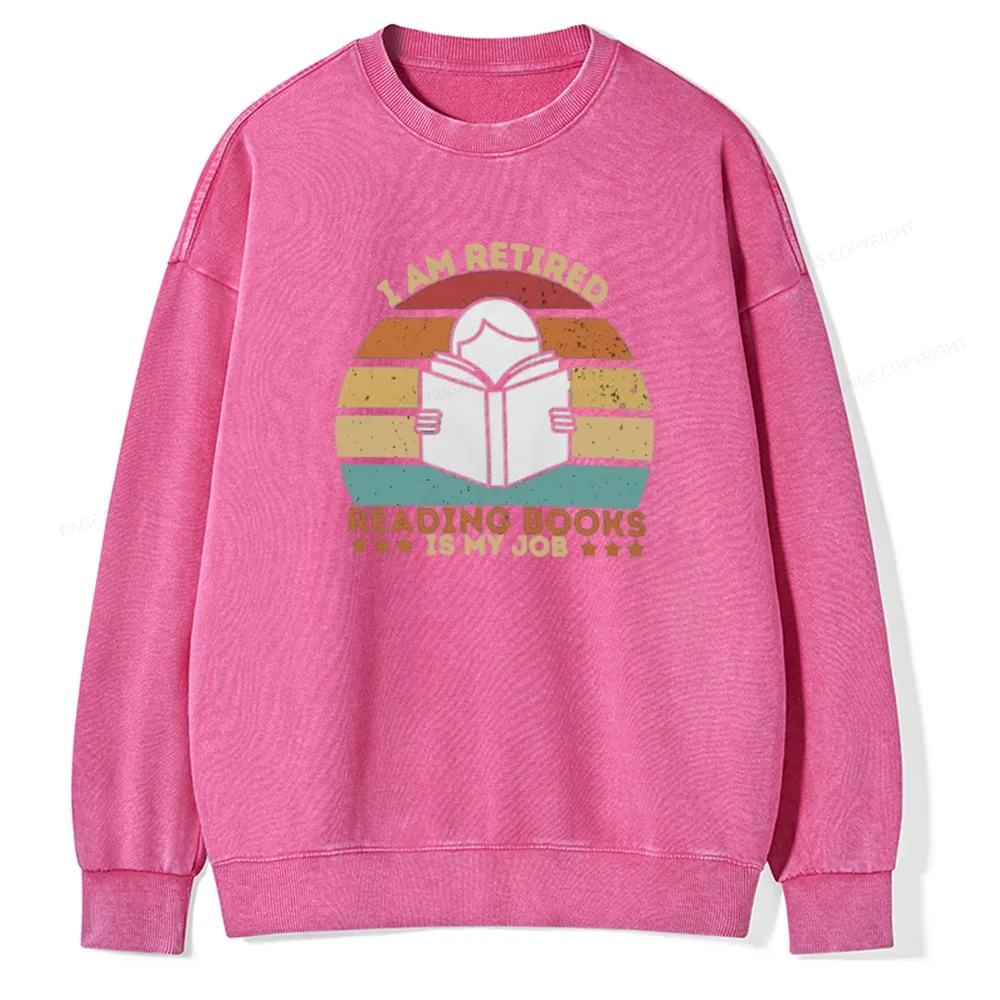 Pagewing I Am Retired Reading Books Is My Job Unisex Washed Sweatshirt