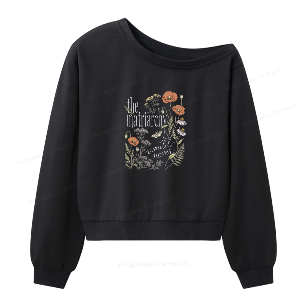 Pagewings The Matriarchy Would Never Women Off Shoulder Sweatshirt
