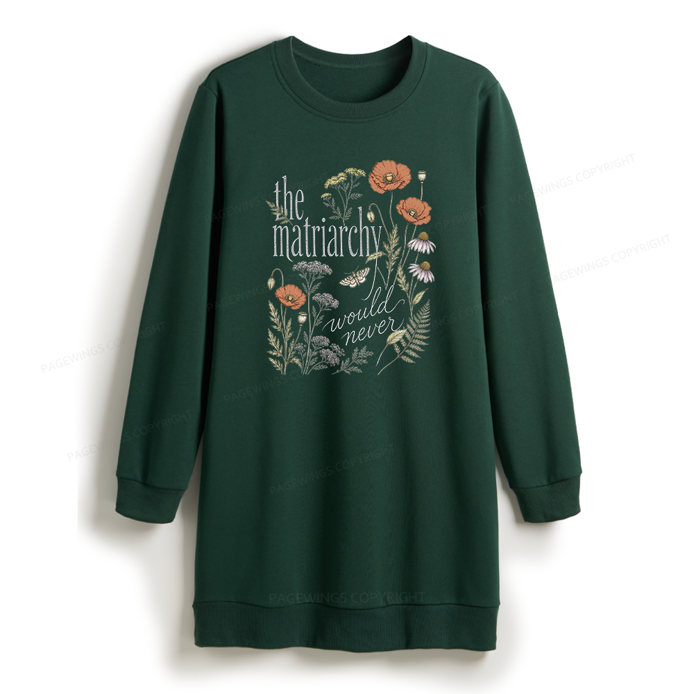 Pagewings The Matriarchy Would Never Sweatshirt Dress