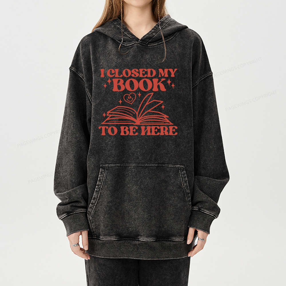 Pagewings I Closed My Book To Be Here Unisex Washed Hoodie