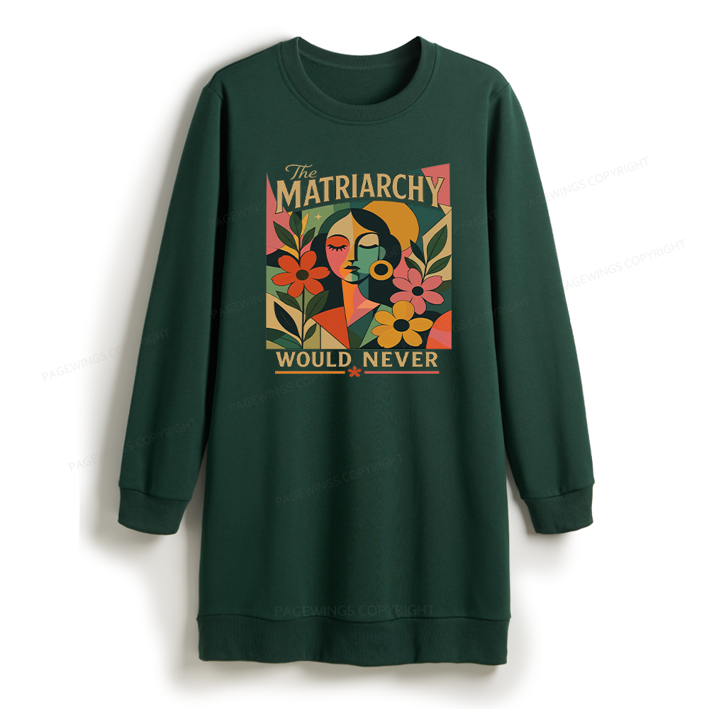 Pagewings The Matriarchy Would Never Sweatshirt Dress