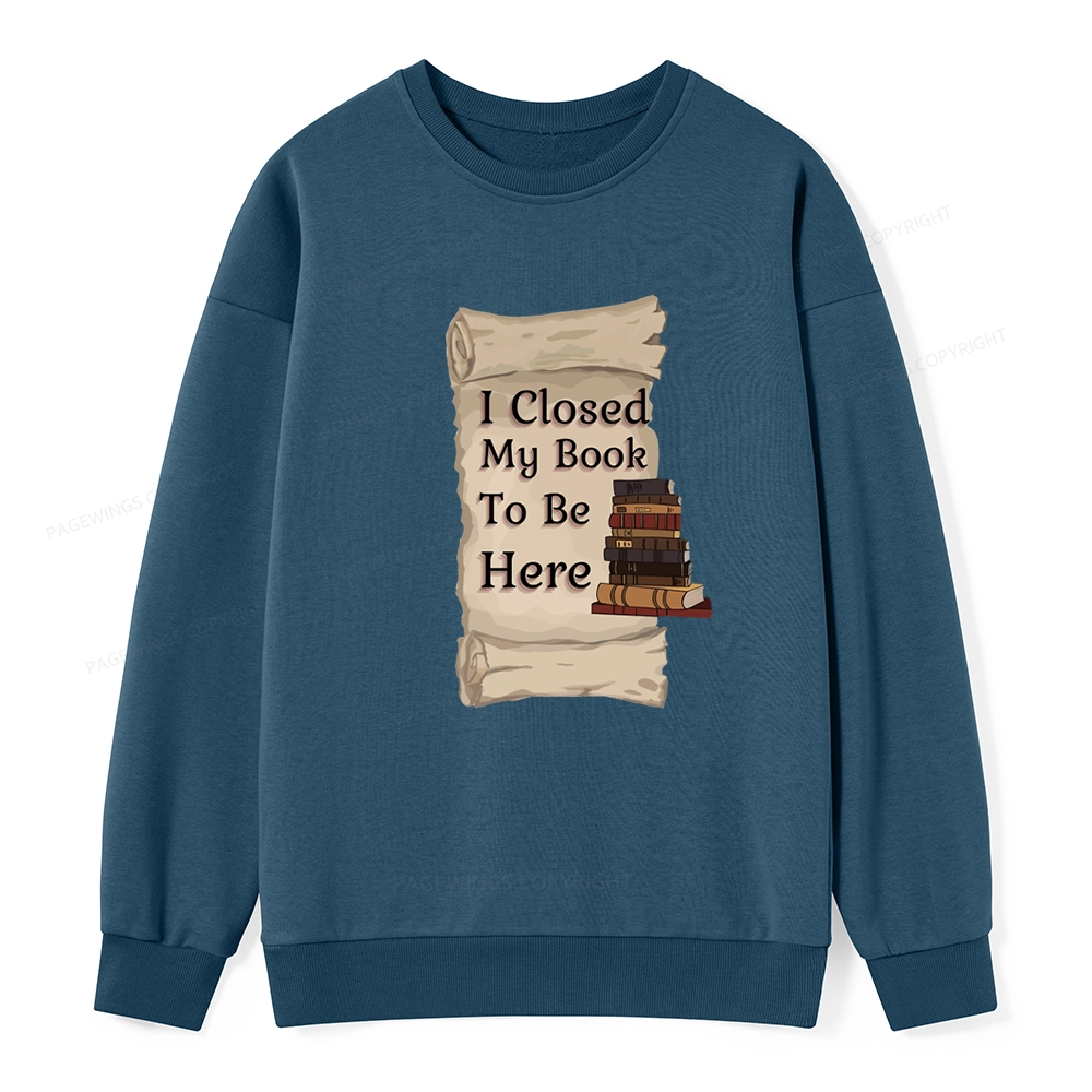 Pagewings I Closed My Book To Be Here Unisex Classic Sweatshirt