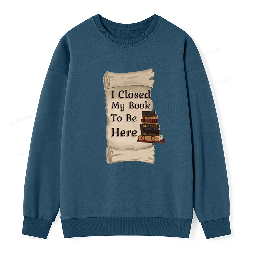 Pagewings I Closed My Book To Be Here Unisex Classic Sweatshirt