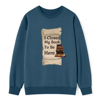 Pagewings I Closed My Book To Be Here Unisex Classic Sweatshirt