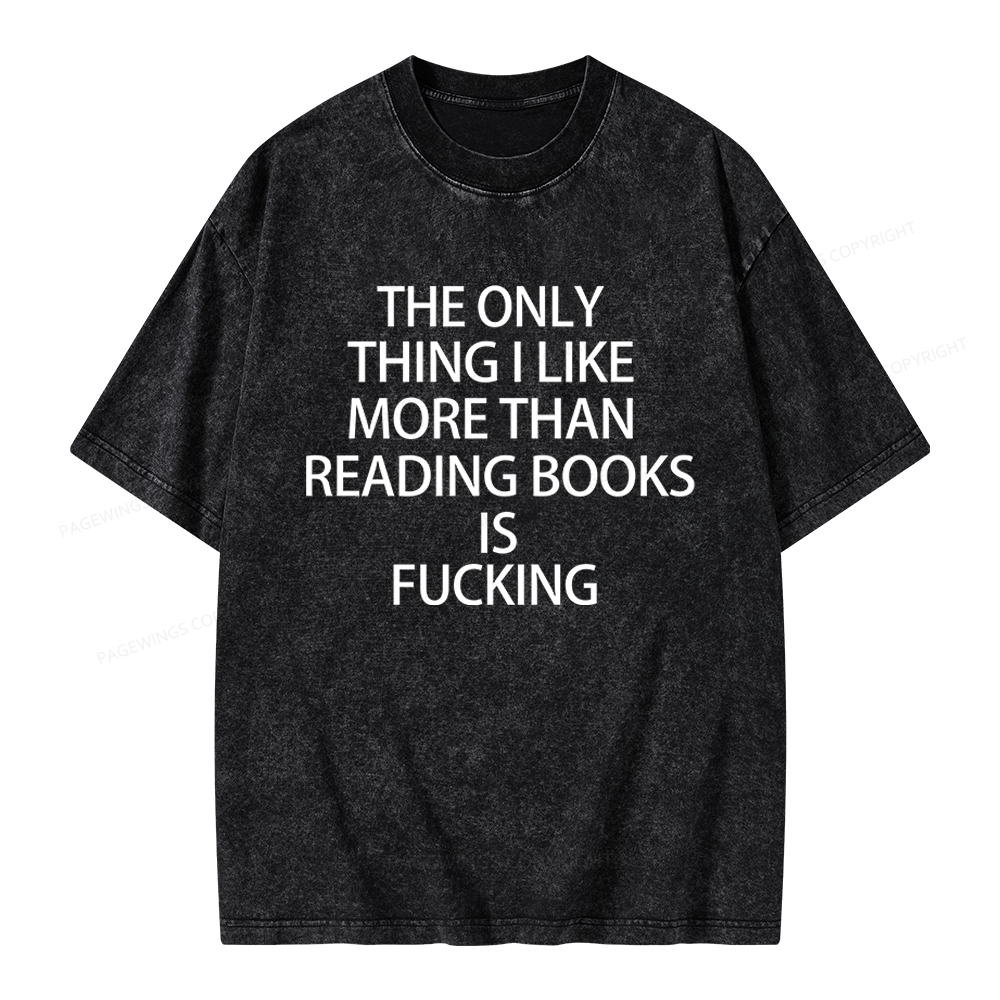 Pagewings The Only Thing I Like More Than Reading Books Is Fucking Unisex Washed T-shirt