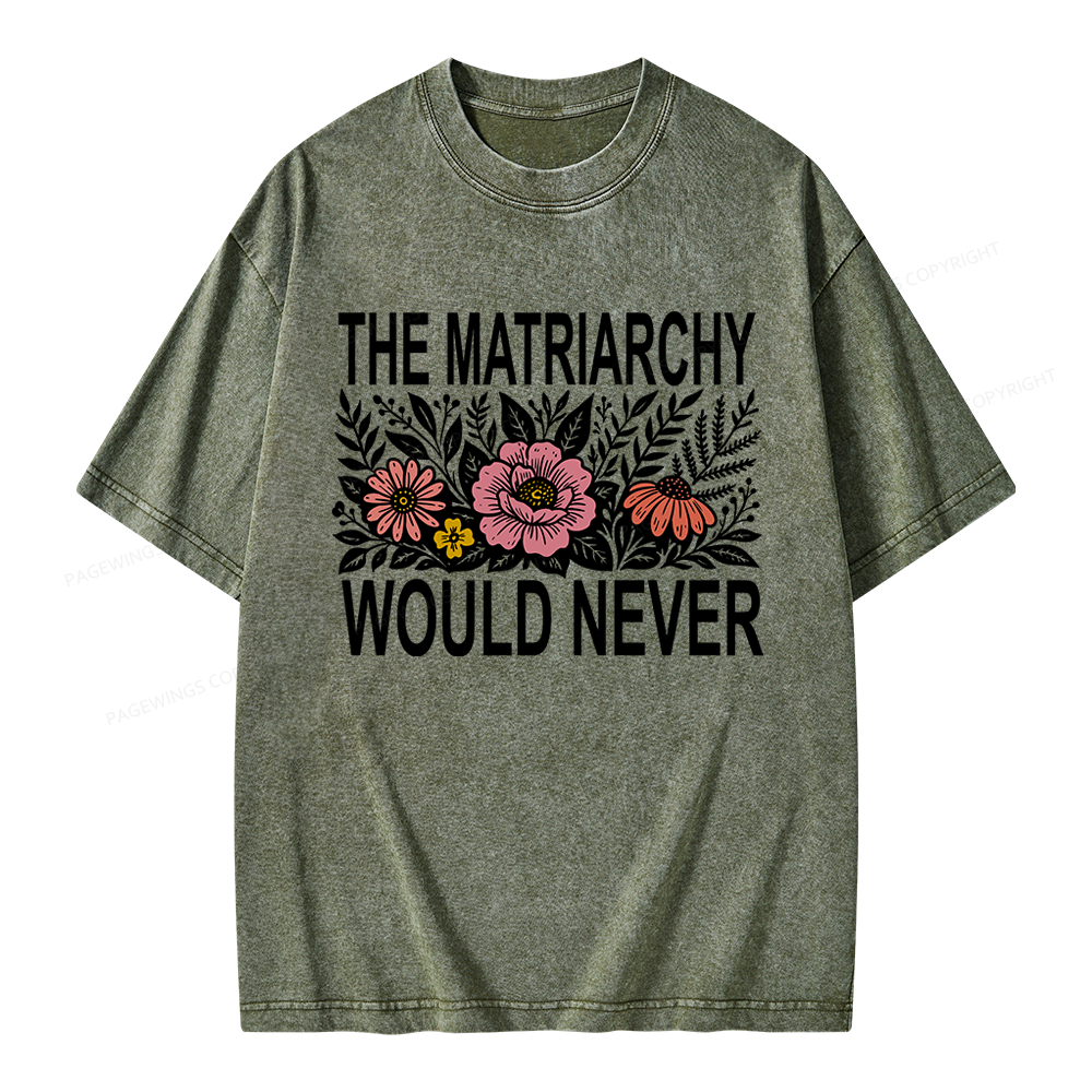 17301Pagewings The Matriarchy Would Never Unisex Washed T-shirt