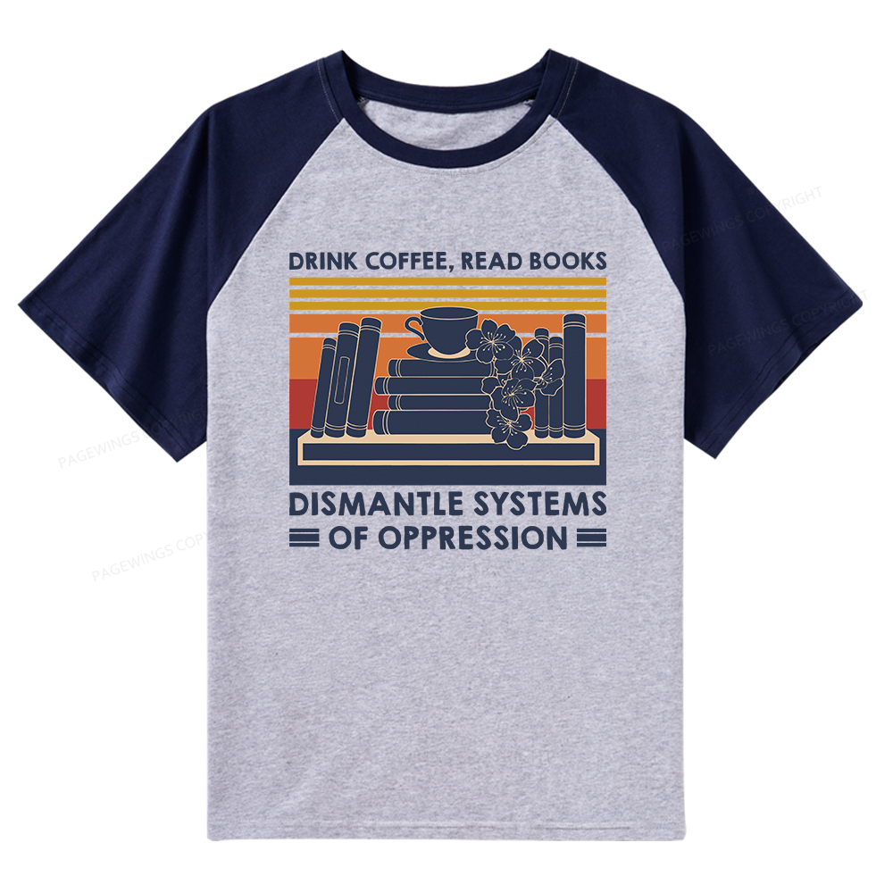 Pagewings Drink Coffee Read Books Dismantle Systems Of Oppression Shirt Raglan T-shirt