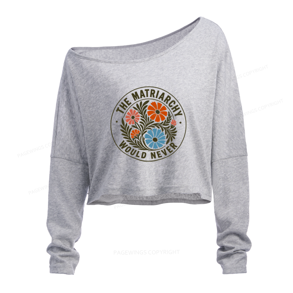 Pagewings The Matriarchy Would Never Slouchy Long Sleeve Off Shoulder T-shirt