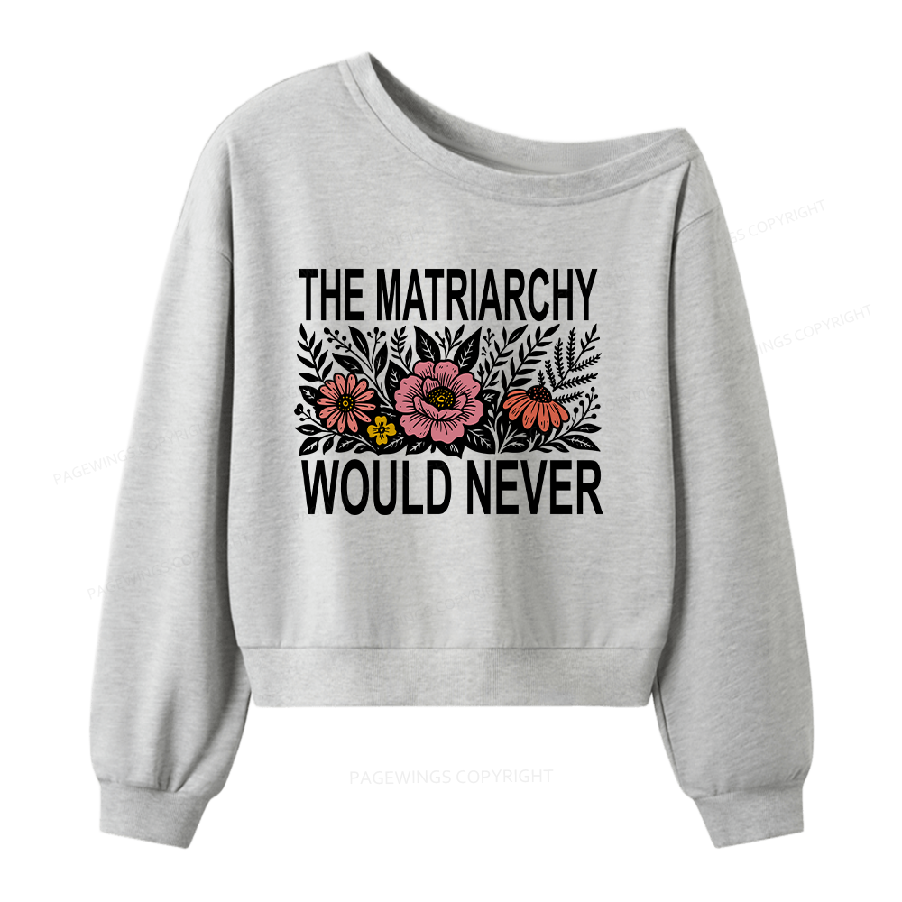 Pagewings The Matriarchy Would Never Women Off Shoulder Sweatshirt