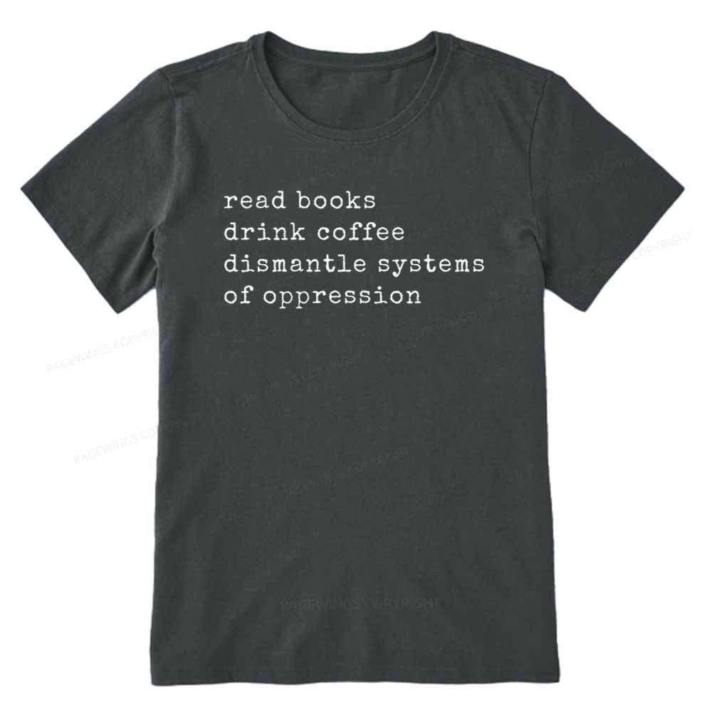 Pagewings Read Books Drink Coffee Dismantle Systems of Oppression Colors Shirt Unisex Classic T-shirt