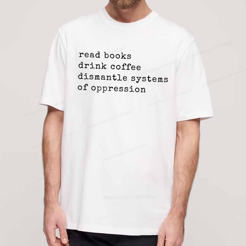 Pagewings Read Books Drink Coffee Dismantle Systems of Oppression Colors Shirt Unisex Classic T-shirt