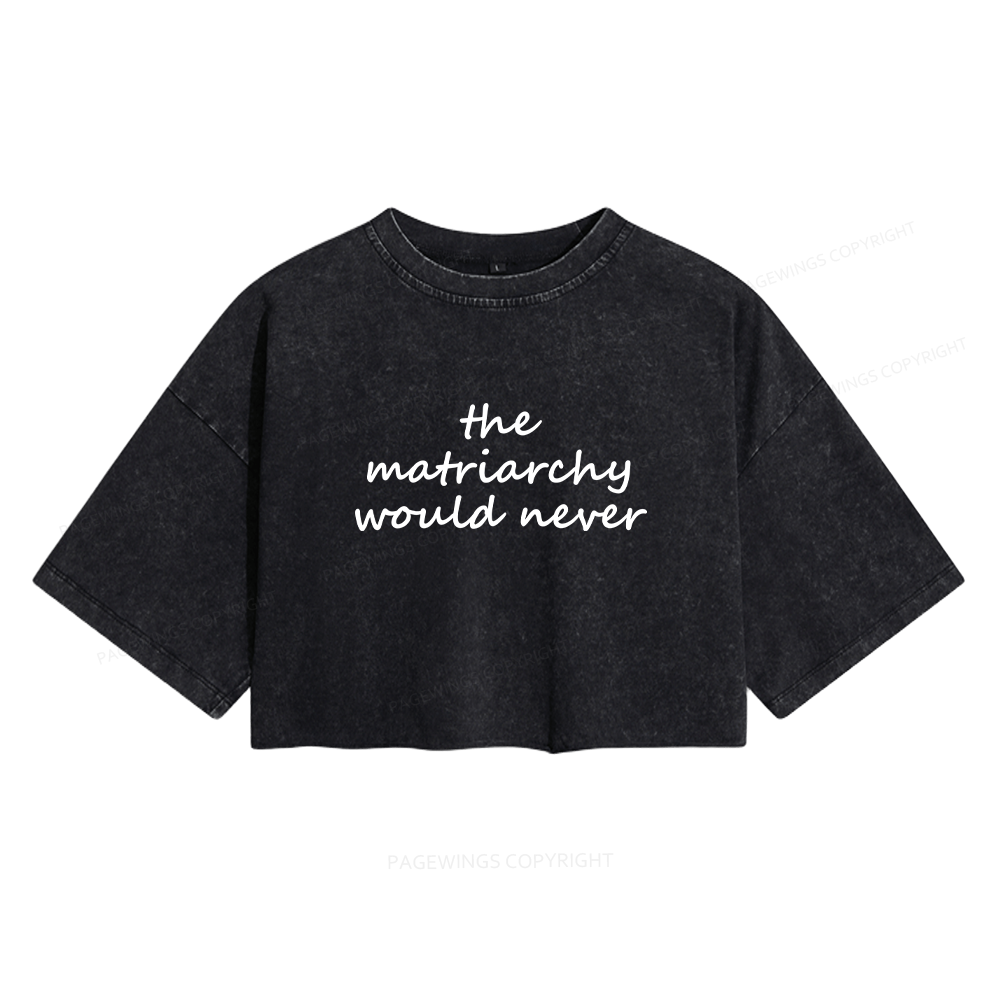 Pagewings The Matriarchy Would Never Women's Washed Cropped T-shirt
