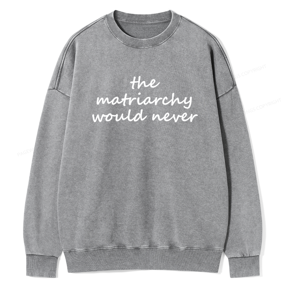 Pagewings The Matriarchy Would Never Unisex Washed Sweatshirt