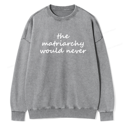 Pagewings The Matriarchy Would Never Unisex Washed Sweatshirt