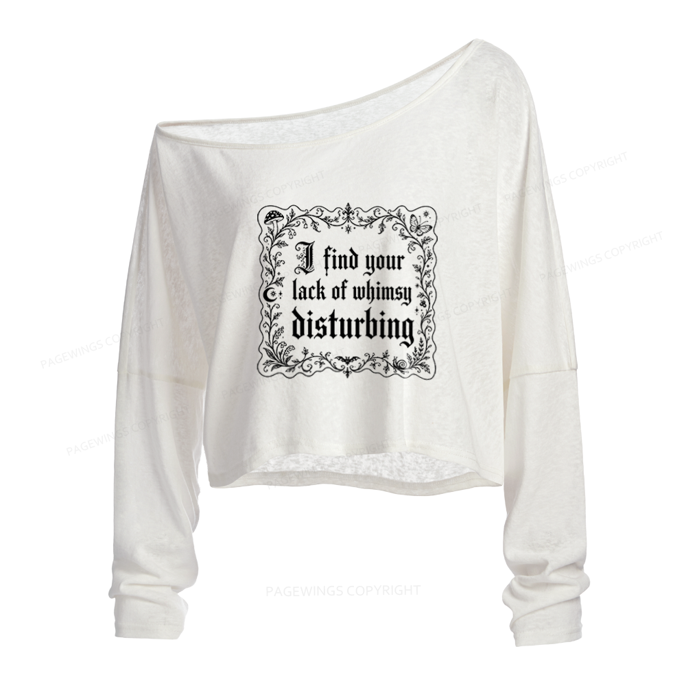 Pagewings I Find Your Lack of Whimsy Disturbing Slouchy Long Sleeve Off Shoulder T-shirt