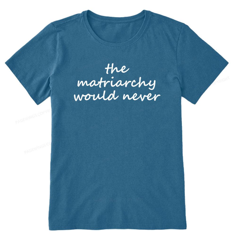 Pagewings The Matriarchy Would Never Unisex Classic T-shirt