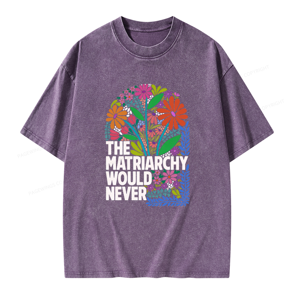 Pagewings The Matriarchy Would Never Unisex Washed T-shirt