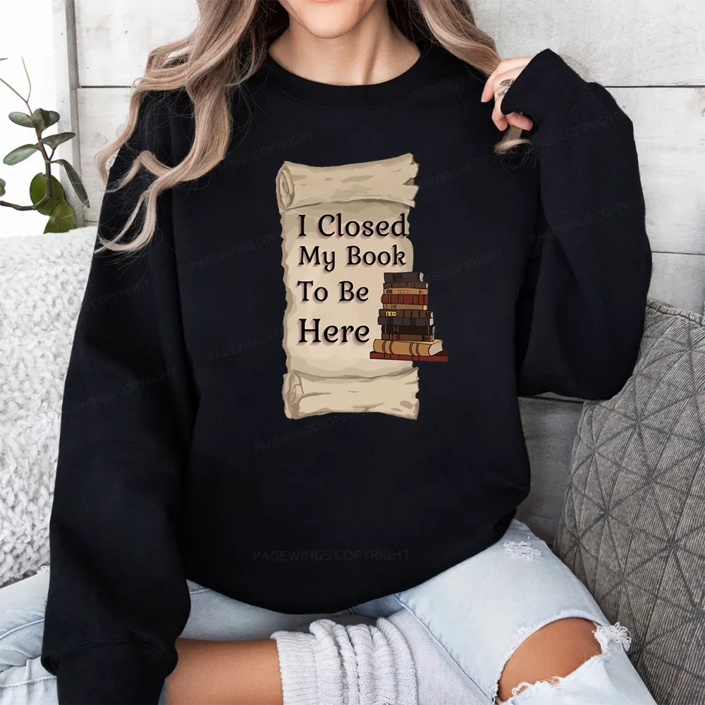 Pagewings I Closed My Book To Be Here Unisex Classic Sweatshirt