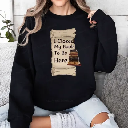 Pagewings I Closed My Book To Be Here Unisex Classic Sweatshirt