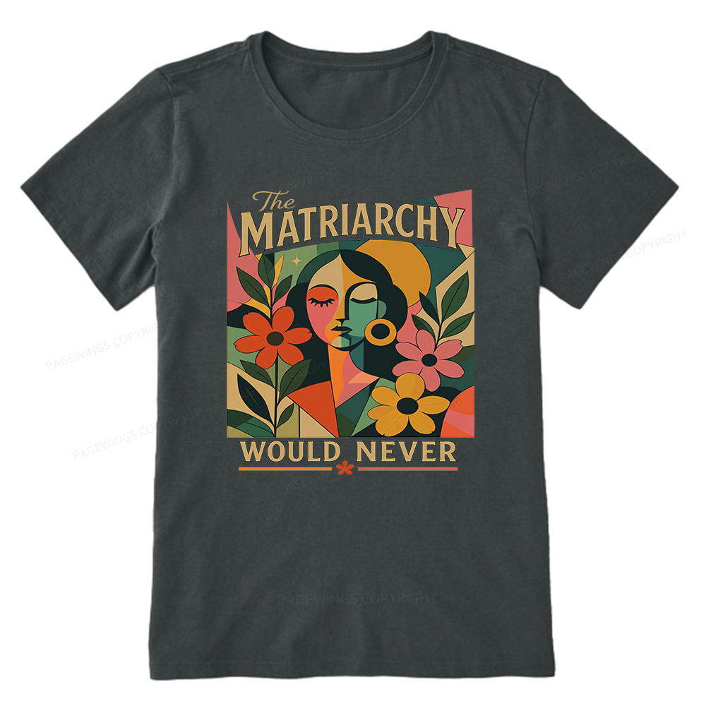 Pagewings The Matriarchy Would Never Unisex Classic T-shirt