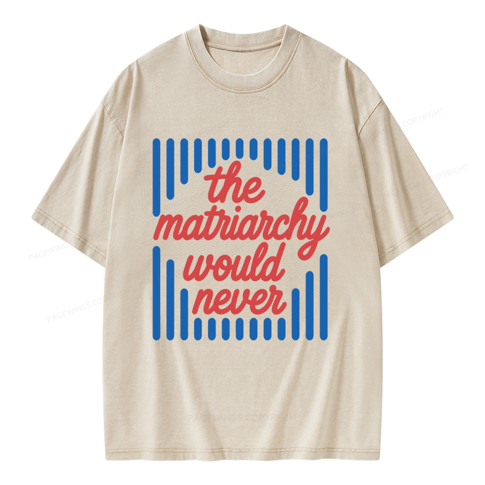 Pagewings The Matriarchy Would Never Unisex Washed T-shirt